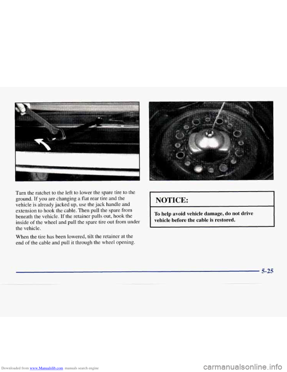 CHEVROLET EXPRESS 1998 1.G Owners Manual Downloaded from www.Manualslib.com manuals search engine .. -. 
Turn 
the ratchet  to the left to lower  the spare  tire to the 
ground.  If you are changing a flat rear tire  and  the 
vehicle 
is al
