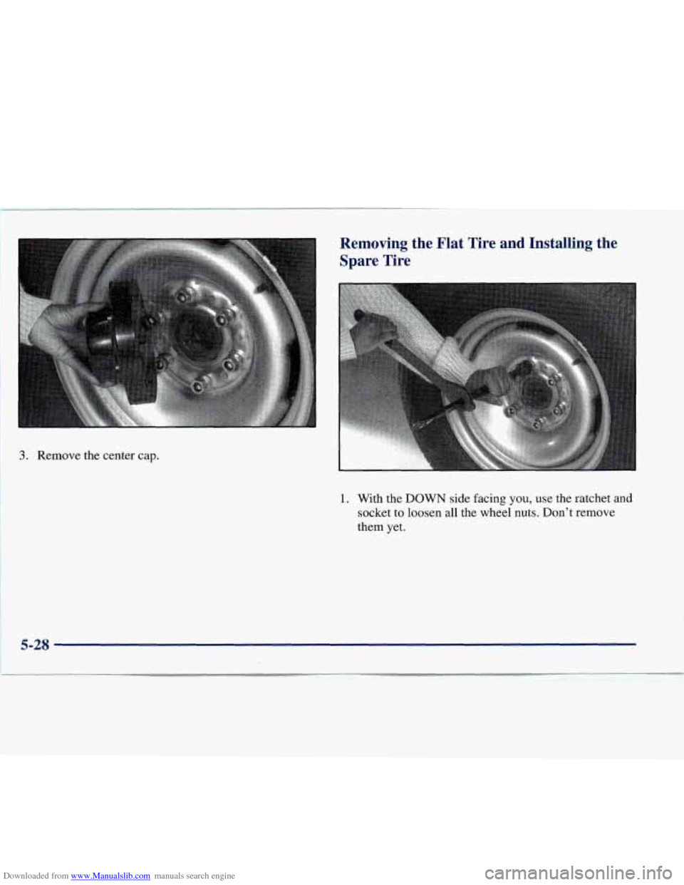 CHEVROLET EXPRESS 1998 1.G Owners Manual Downloaded from www.Manualslib.com manuals search engine Removing  the  Flat  Tire  and  Installing  the 
Spare Tire 
3. Remove the center cap. 
1. With the DOWN  side facing you, use the ratchet and 