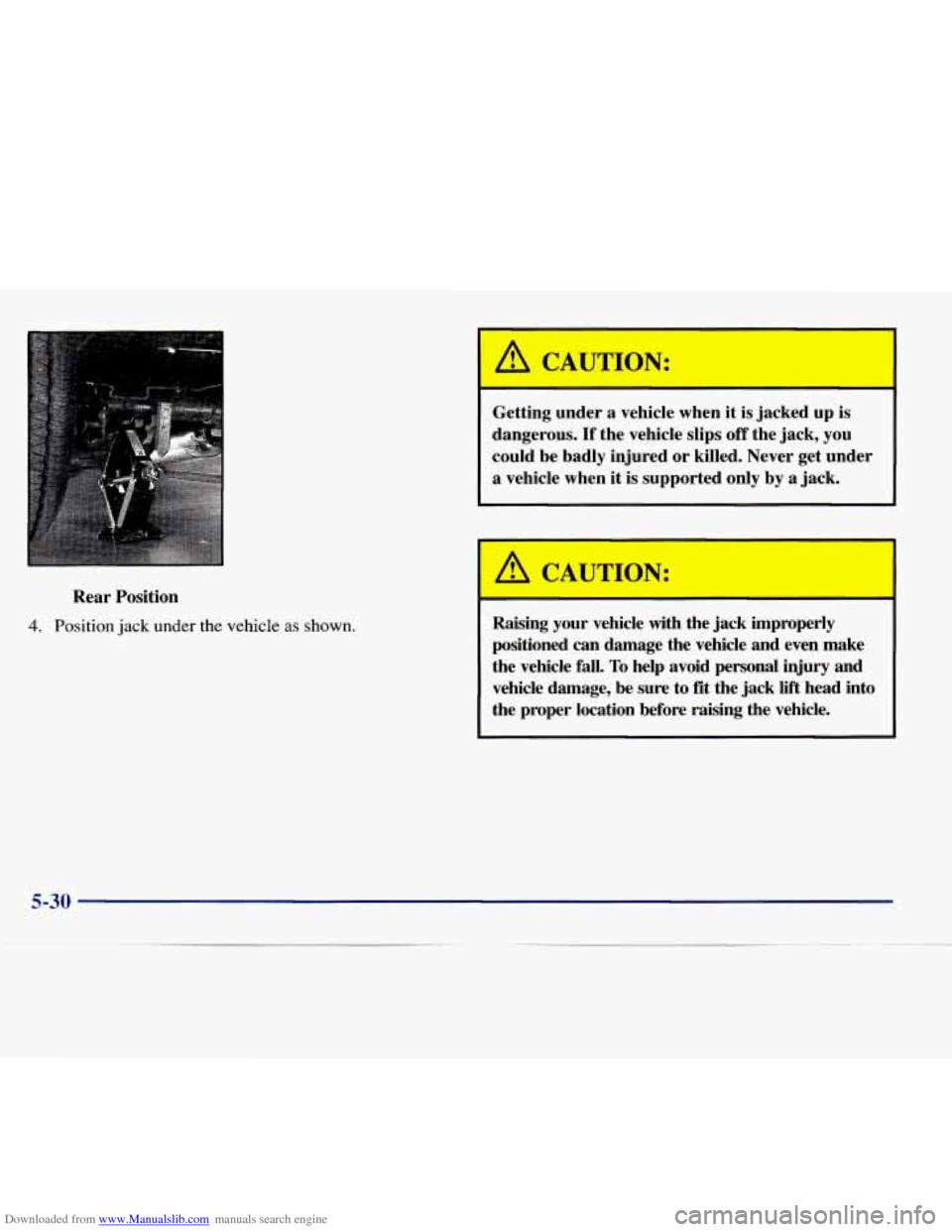CHEVROLET EXPRESS 1998 1.G Owners Manual Downloaded from www.Manualslib.com manuals search engine Rear Position 
4. Position jack under the vehicle as shown. 
CAUTION: 
Getting  under  a  vehicle when  it  is jacked  up  is 
dangerous. 
If t