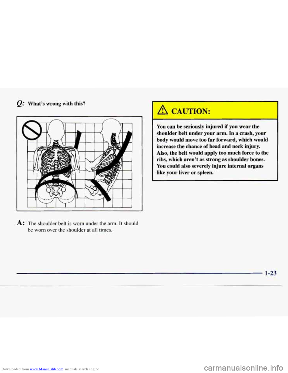 CHEVROLET EXPRESS 1998 1.G Owners Manual Downloaded from www.Manualslib.com manuals search engine Q: What’s  wrong  with  this? 
I 1 I I I 1 1 I I 
A: The shoulder belt  is  worn  under  the arm. It should 
be  worn  over the shoulder at a