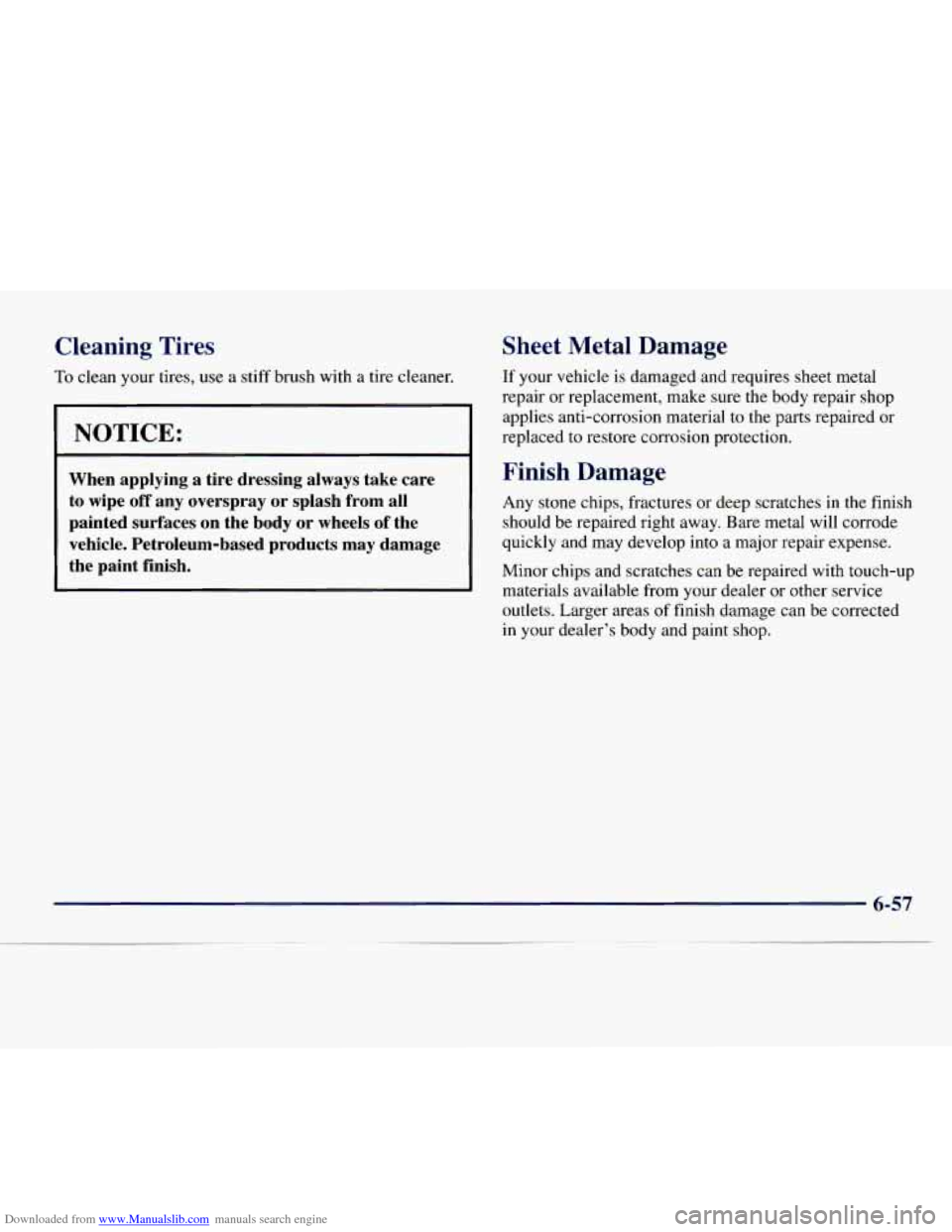 CHEVROLET EXPRESS 1998 1.G Owners Manual Downloaded from www.Manualslib.com manuals search engine Cleaning  Tires 
To clean your  tires, use a  stiff  brush  with a tire cleaner. 
NOTICE: 
When  applying  a  tire  dressing  always  take  car