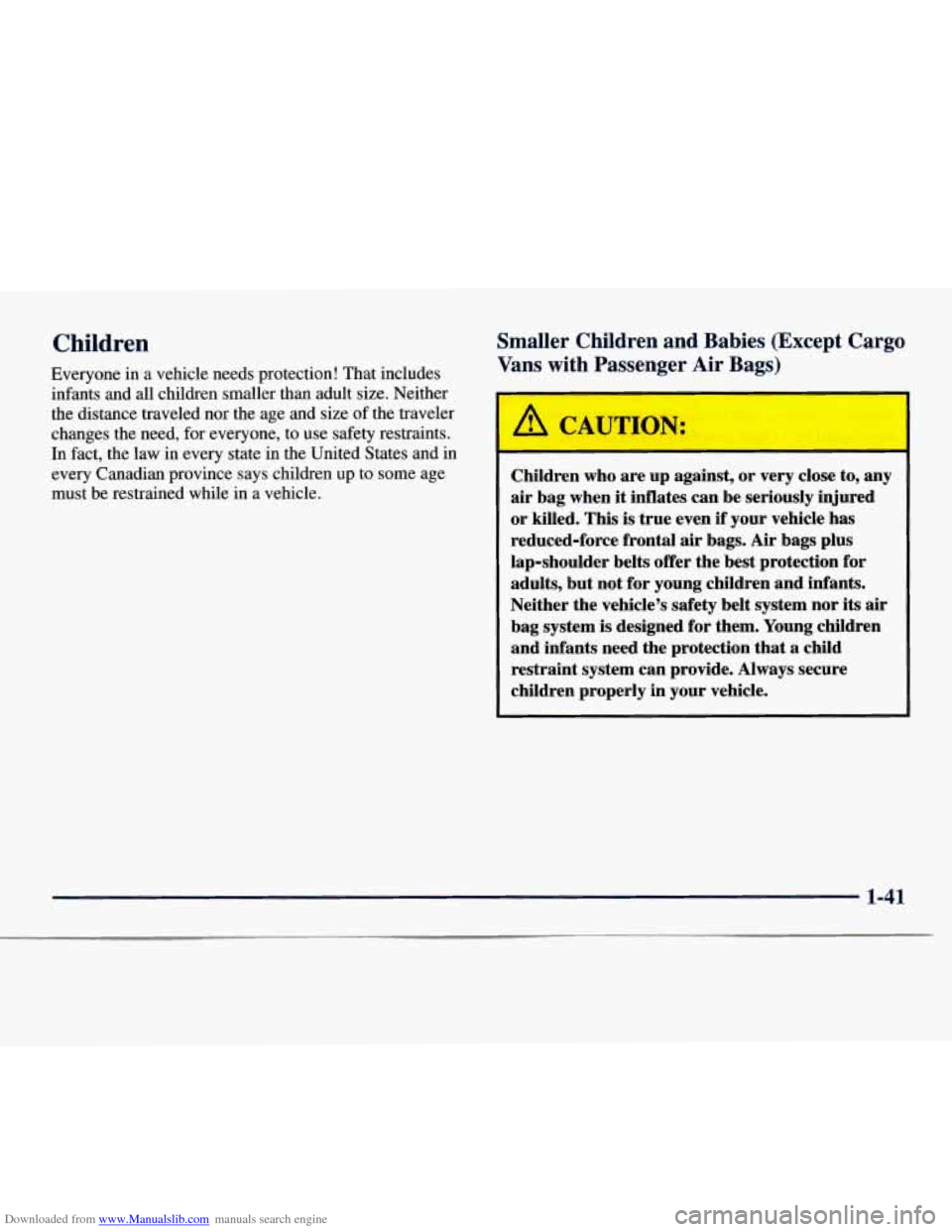 CHEVROLET EXPRESS 1998 1.G Owners Manual Downloaded from www.Manualslib.com manuals search engine Children
Everyone in a vehicle needs protection! That includes
infants and all children smaller than adult size. Neither
the distance CHEVROLET EXPRESS 1998 1.G Owners Manual Downloaded from www.Manualslib.com manuals search engine Children
Everyone in a vehicle needs protection! That includes
infants and all children smaller than adult size. Neither
the distance