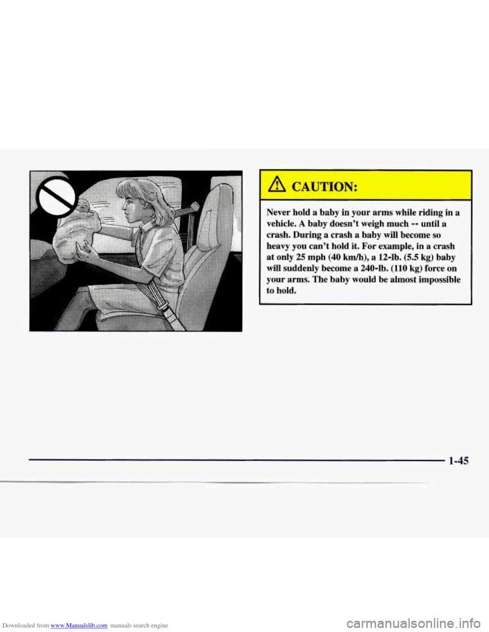 CHEVROLET EXPRESS 1998 1.G Owners Manual Downloaded from www.Manualslib.com manuals search engine Never hold a baby  in  your  arms  while riding  in a 
vehicle. A baby doesn’t  weigh much -- until a 
crash.  During  a  crash  a  baby will