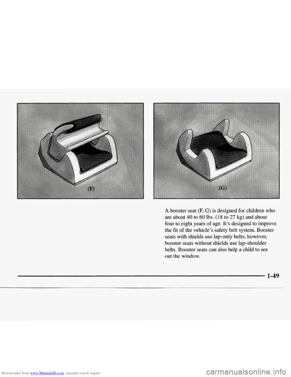 CHEVROLET EXPRESS 1998 1.G Owners Manual Downloaded from www.Manualslib.com manuals search engine i 
A booster seat (F, G) is designed  for children  who 
are  about 
40 to 60 lbs. (1 8 to 27 kg) and  about 
four  to eight  years  of age.  I