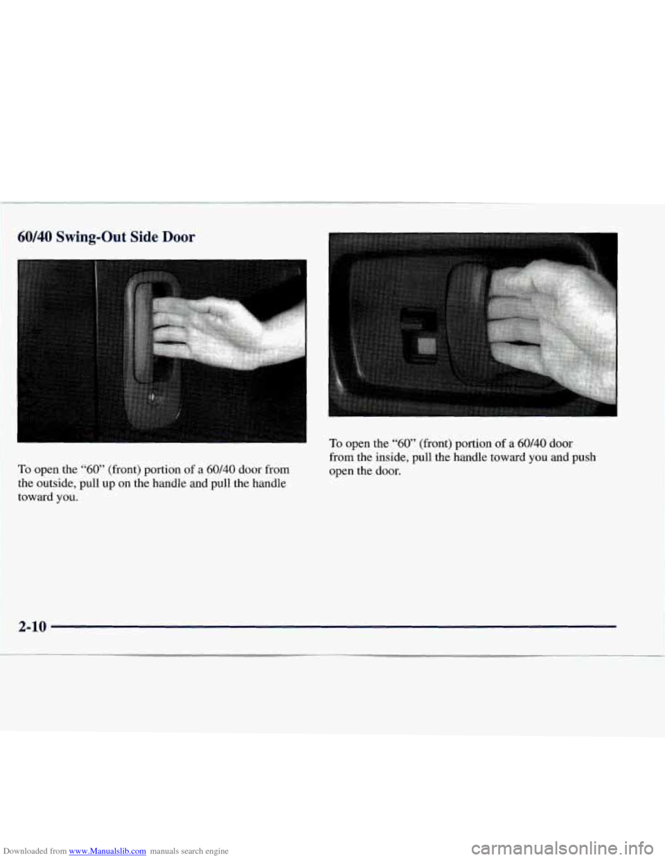 CHEVROLET EXPRESS 1998 1.G Owners Manual Downloaded from www.Manualslib.com manuals search engine I 
60140 Swing-Out Side Door I 
To open the “60” (front) portion of a 60140 door from 
the outside, pull up  on the handle and pull the han