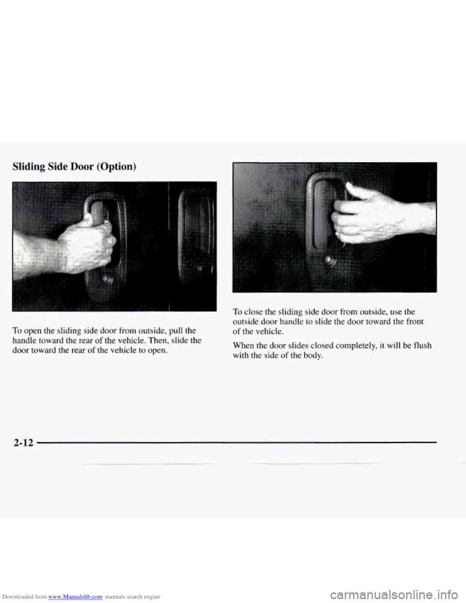 CHEVROLET EXPRESS 1998 1.G Owners Manual Downloaded from www.Manualslib.com manuals search engine Sliding  Side Door (Option) 
To open the sliding side door  from outside,  pull  the 
handle  toward  the  rear 
of the  vehicle.  Then, slide 