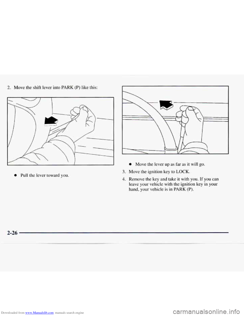 CHEVROLET EXPRESS 1998 1.G Owners Manual Downloaded from www.Manualslib.com manuals search engine 2. Move the  shift  lever into PARK (P) like this: r 
0 Pull  the  lever  toward  you. 
0 Move  the  lever  up as far  as  it  will  go. 
3. Mo