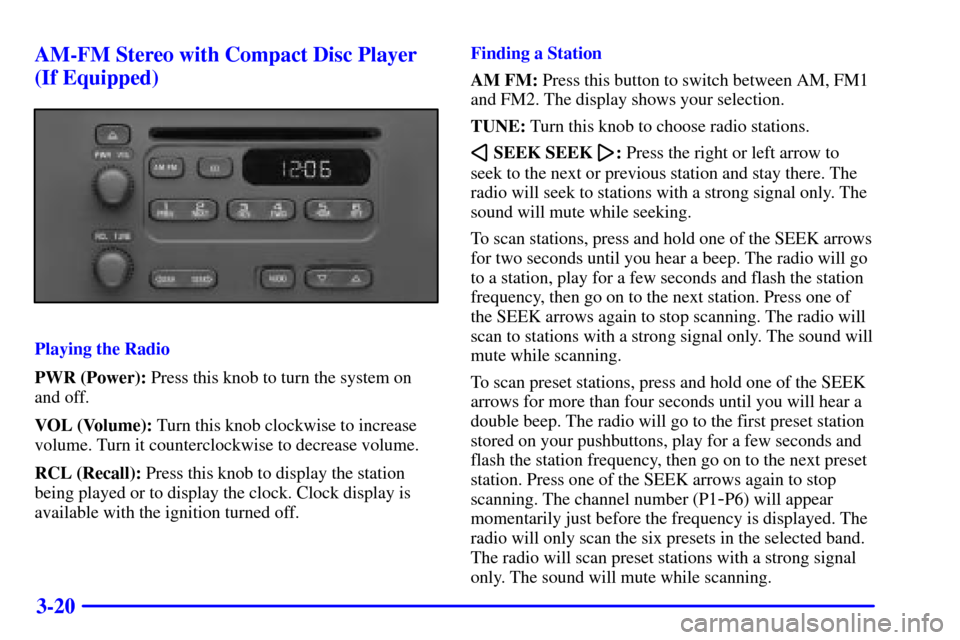 CHEVROLET EXPRESS CARGO VAN 2002 1.G Owners Manual 3-20 AM-FM Stereo with Compact Disc Player
(If Equipped)
Playing the Radio
PWR (Power): Press this knob to turn the system on
and off.
VOL (Volume): Turn this knob clockwise to increase
volume. Turn i