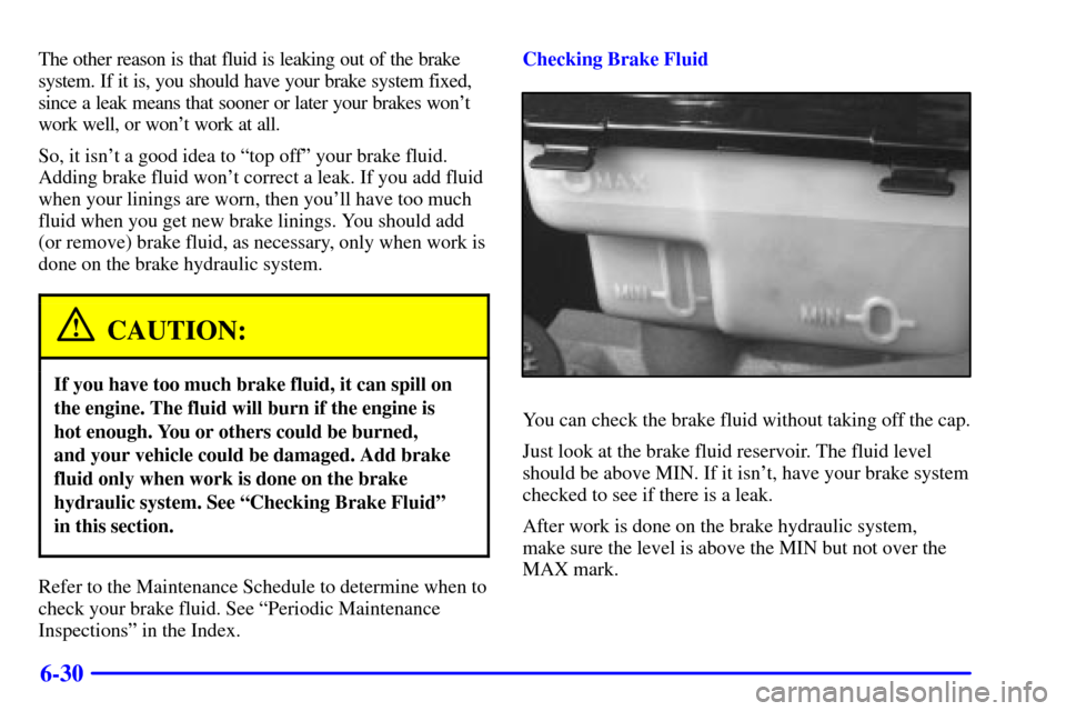 CHEVROLET EXPRESS CARGO VAN 2002 1.G Owners Manual 6-30
The other reason is that fluid is leaking out of the brake
system. If it is, you should have your brake system fixed,
since a leak means that sooner or later your brakes wont
work well, or wont CHEVROLET EXPRESS CARGO VAN 2002 1.G Owners Manual 6-30
The other reason is that fluid is leaking out of the brake
system. If it is, you should have your brake system fixed,
since a leak means that sooner or later your brakes wont
work well, or wont