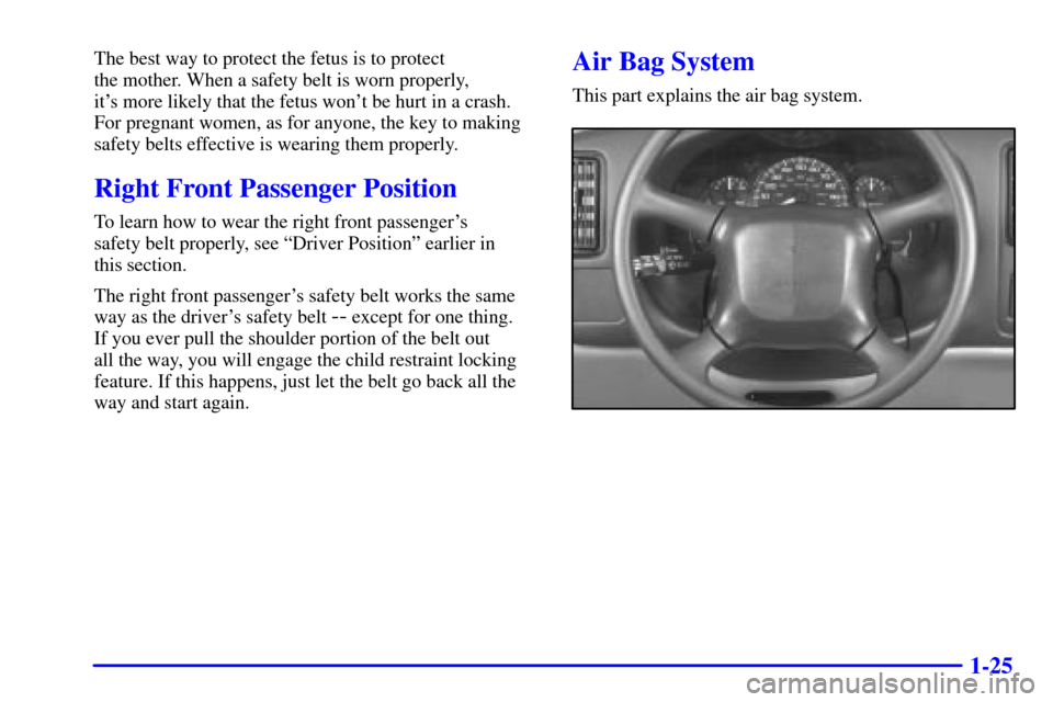 CHEVROLET EXPRESS CARGO VAN 2002 1.G Owners Manual 1-25
The best way to protect the fetus is to protect 
the mother. When a safety belt is worn properly, 
its more likely that the fetus wont be hurt in a crash.
For pregnant women, as for anyone, the