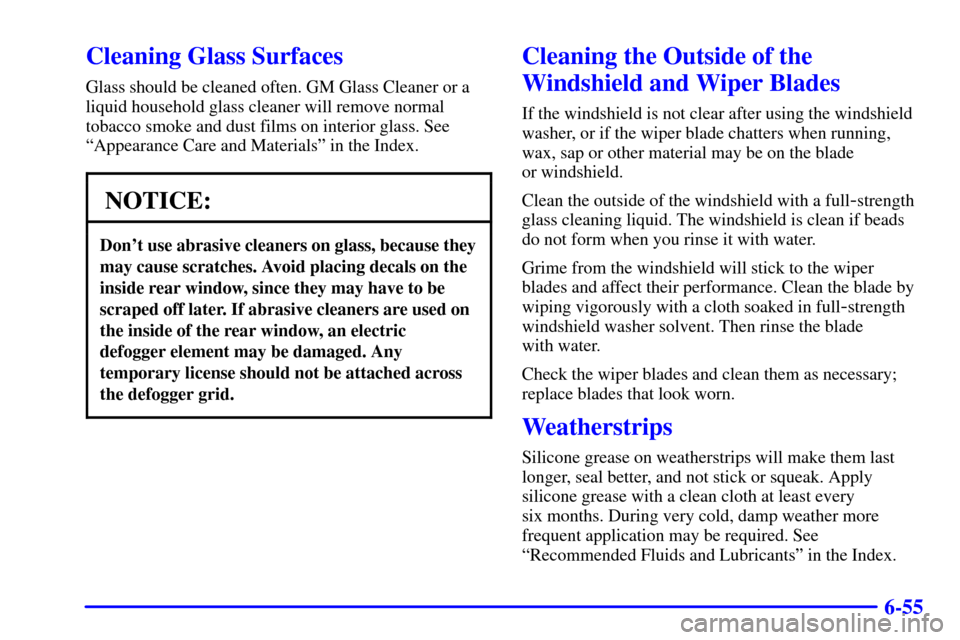 CHEVROLET EXPRESS CARGO VAN 2002 1.G Owners Manual 6-55
Cleaning Glass Surfaces
Glass should be cleaned often. GM Glass Cleaner or a
liquid household glass cleaner will remove normal
tobacco smoke and dust films on interior glass. See
ªAppearance Car