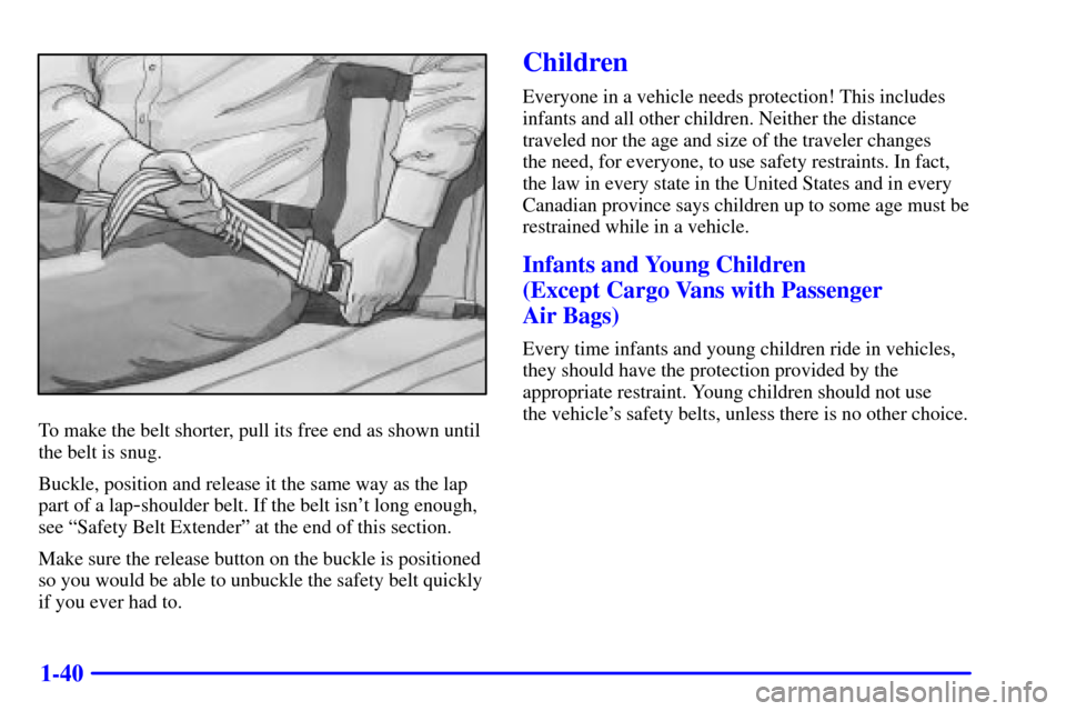CHEVROLET EXPRESS CARGO VAN 2002 1.G Owners Manual 1-40
To make the belt shorter, pull its free end as shown until
the belt is snug.
Buckle, position and release it the same way as the lap
part of a lap
-shoulder belt. If the belt isnt long enough,
s