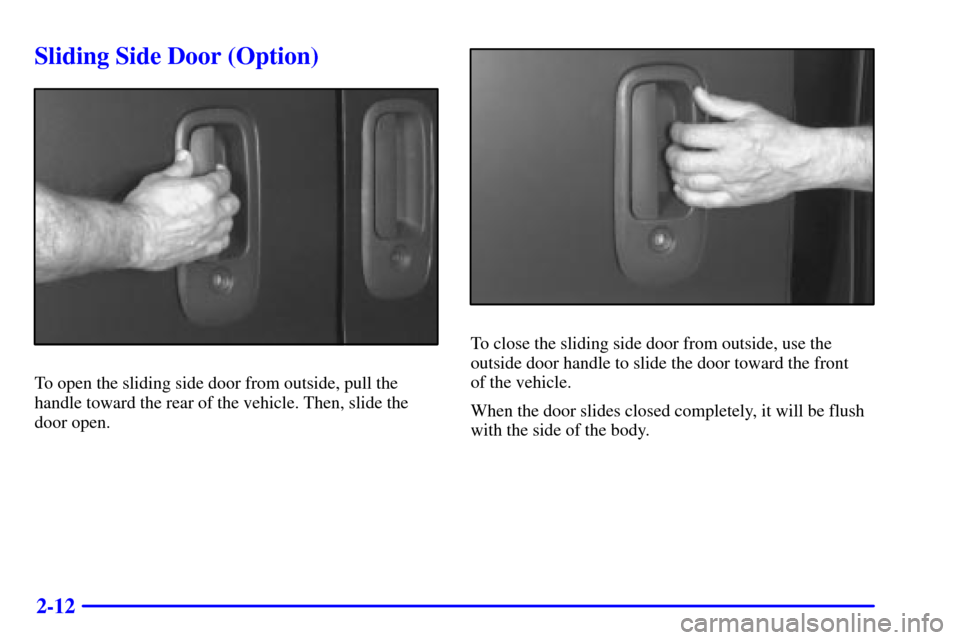CHEVROLET EXPRESS CARGO VAN 2002 1.G Owners Manual 2-12
Sliding Side Door (Option)
To open the sliding side door from outside, pull the
handle toward the rear of the vehicle. Then, slide the
door open.
To close the sliding side door from outside, use 