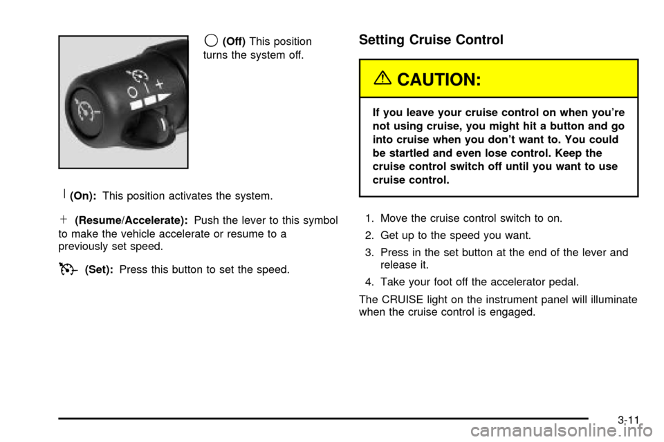 CHEVROLET EXPRESS CARGO VAN 2003 1.G Owners Manual 9(Off)This position
turns the system off.
R(On):This position activates the system.
S(Resume/Accelerate):Push the lever to this symbol
to make the vehicle accelerate or resume to a
previously set spee