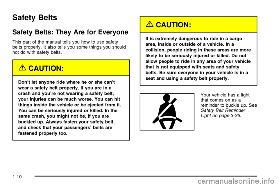 CHEVROLET EXPRESS CARGO VAN 2003 1.G Owners Manual Safety Belts
Safety Belts: They Are for Everyone
This part of the manual tells you how to use safety
belts properly. It also tells you some things you should
not do with safety belts.
{CAUTION:
Dont CHEVROLET EXPRESS CARGO VAN 2003 1.G Owners Manual Safety Belts
Safety Belts: They Are for Everyone
This part of the manual tells you how to use safety
belts properly. It also tells you some things you should
not do with safety belts.
{CAUTION:
Dont