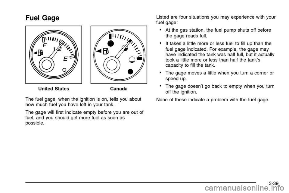 CHEVROLET EXPRESS CARGO VAN 2003 1.G Owners Manual Fuel Gage
The fuel gage, when the ignition is on, tells you about
how much fuel you have left in your tank.
The gage will ®rst indicate empty before you are out of
fuel, and you should get more fuel 