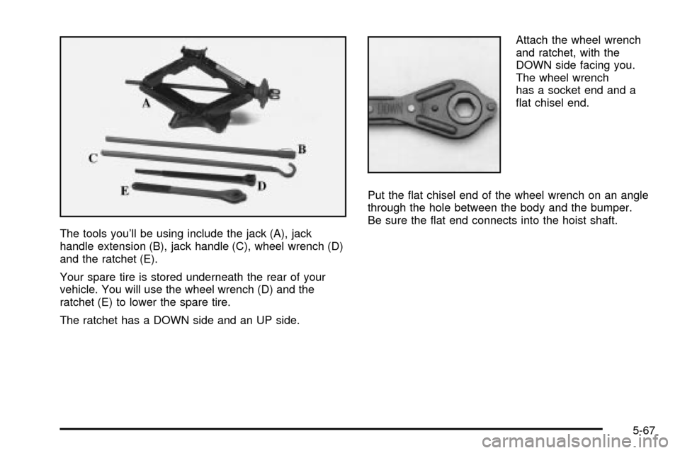 CHEVROLET EXPRESS CARGO VAN 2003 1.G Owners Manual The tools youll be using include the jack (A), jack
handle extension (B), jack handle (C), wheel wrench (D)
and the ratchet (E).
Your spare tire is stored underneath the rear of your
vehicle. You wil