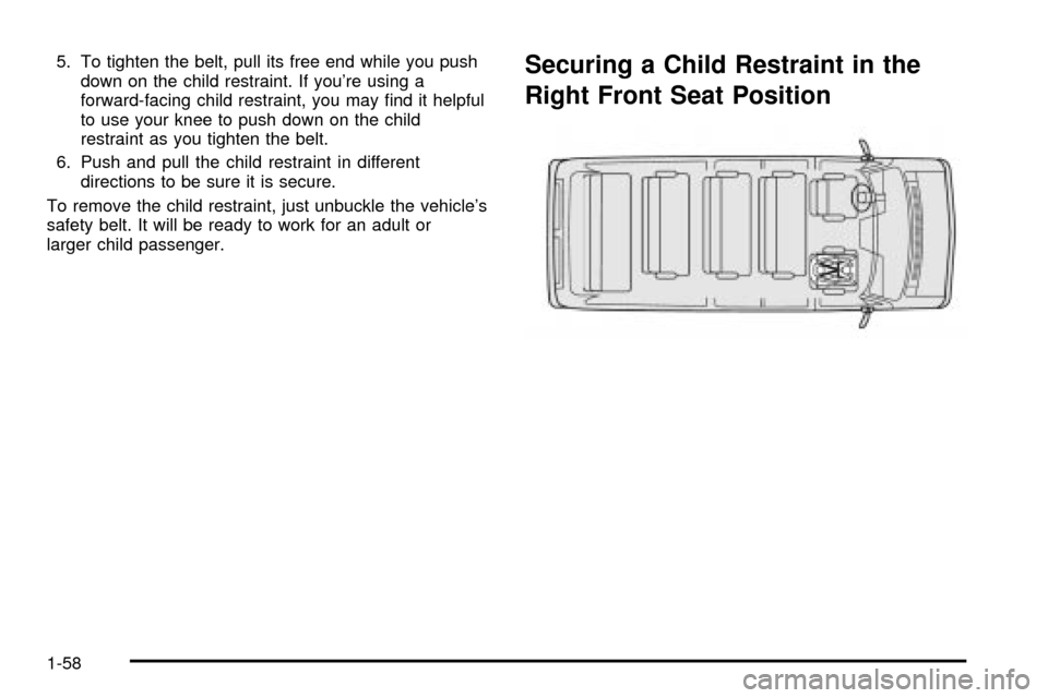 CHEVROLET EXPRESS CARGO VAN 2003 1.G Owners Manual 5. To tighten the belt, pull its free end while you push
down on the child restraint. If youre using a
forward-facing child restraint, you may ®nd it helpful
to use your knee to push down on the chi