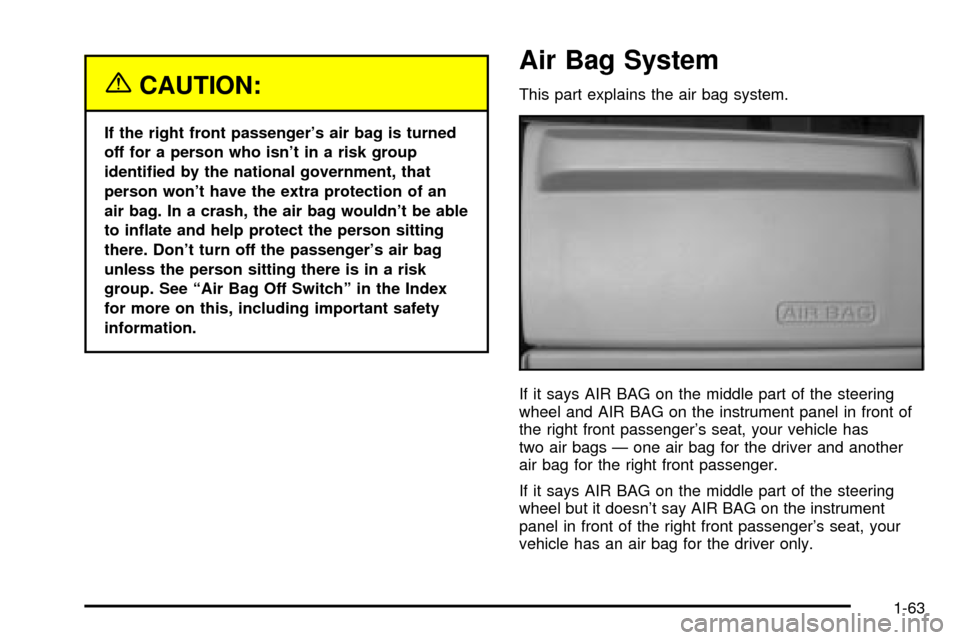 CHEVROLET EXPRESS CARGO VAN 2003 1.G Owners Manual {CAUTION:
If the right front passengers air bag is turned
off for a person who isnt in a risk group
identi®ed by the national government, that
person wont have the extra protection of an
air bag. CHEVROLET EXPRESS CARGO VAN 2003 1.G Owners Manual {CAUTION:
If the right front passengers air bag is turned
off for a person who isnt in a risk group
identi®ed by the national government, that
person wont have the extra protection of an
air bag.