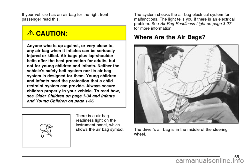 CHEVROLET EXPRESS CARGO VAN 2003 1.G Owners Manual If your vehicle has an air bag for the right front
passenger read this.
{CAUTION:
Anyone who is up against, or very close to,
any air bag when it in¯ates can be seriously
injured or killed. Air bags 