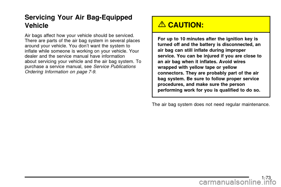 CHEVROLET EXPRESS CARGO VAN 2003 1.G Owners Manual Servicing Your Air Bag-Equipped
Vehicle
Air bags affect how your vehicle should be serviced.
There are parts of the air bag system in several places
around your vehicle. You dont want the system to
i