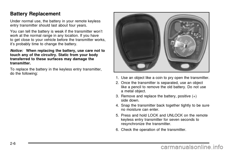 CHEVROLET EXPRESS CARGO VAN 2003 1.G Owners Manual Battery Replacement
Under normal use, the battery in your remote keyless
entry transmitter should last about four years.
You can tell the battery is weak if the transmitter wont
work at the normal ra CHEVROLET EXPRESS CARGO VAN 2003 1.G Owners Manual Battery Replacement
Under normal use, the battery in your remote keyless
entry transmitter should last about four years.
You can tell the battery is weak if the transmitter wont
work at the normal ra