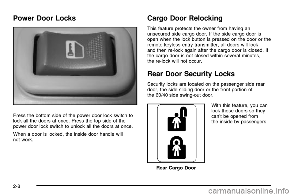 CHEVROLET EXPRESS CARGO VAN 2003 1.G Owners Manual Power Door Locks
Press the bottom side of the power door lock switch to
lock all the doors at once. Press the top side of the
power door lock switch to unlock all the doors at once.
When a door is loc
