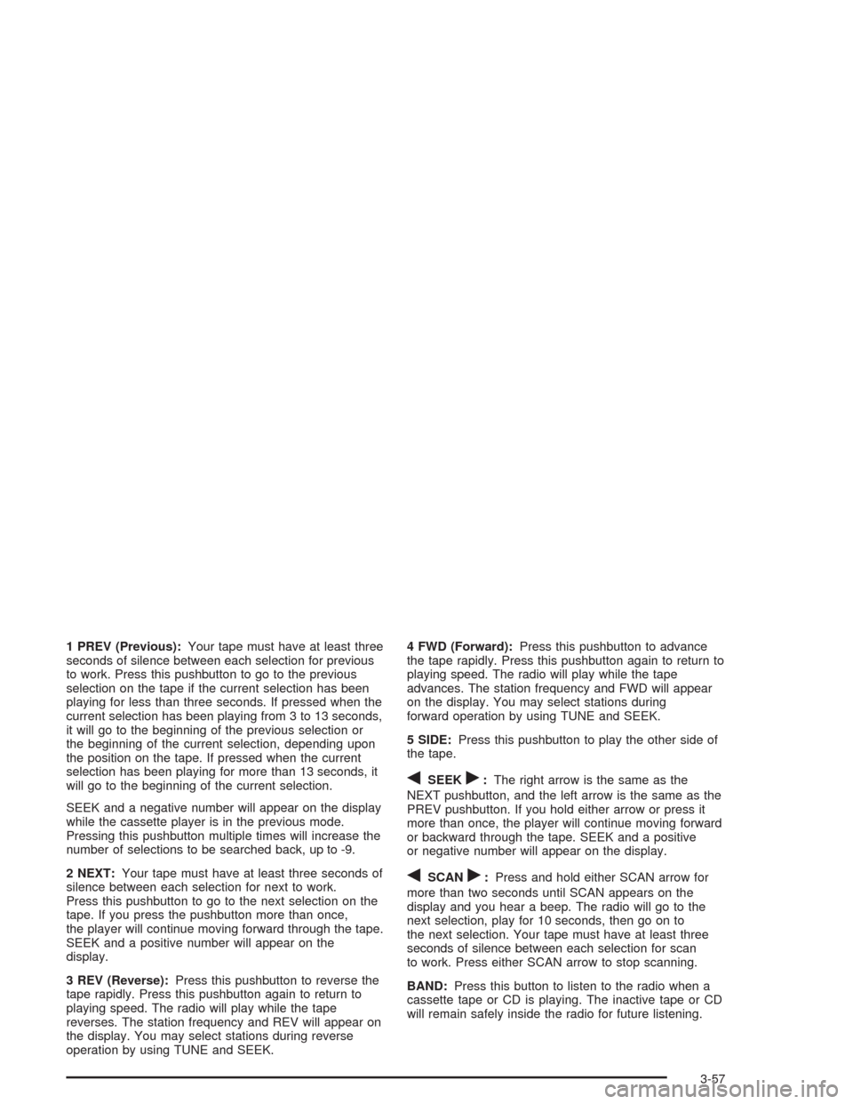 CHEVROLET EXPRESS CARGO VAN 2004 1.G Owners Manual 1 PREV (Previous):Your tape must have at least three
seconds of silence between each selection for previous
to work. Press this pushbutton to go to the previous
selection on the tape if the current se