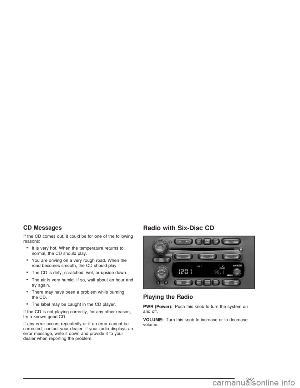 CHEVROLET EXPRESS CARGO VAN 2004 1.G Owners Manual CD Messages
If the CD comes out, it could be for one of the following
reasons:
It is very hot. When the temperature returns to
normal, the CD should play.
You are driving on a very rough road. When 