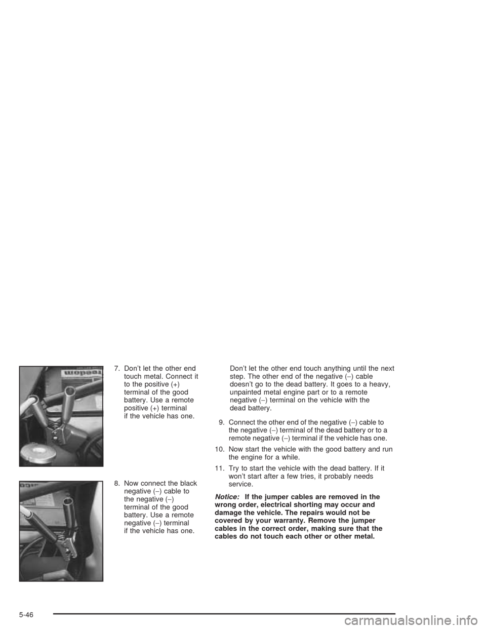CHEVROLET EXPRESS CARGO VAN 2004 1.G Owners Manual 7. Don’t let the other end
touch metal. Connect it
to the positive (+)
terminal of the good
battery. Use a remote
positive (+) terminal
if the vehicle has one.
8. Now connect the black
negative (− CHEVROLET EXPRESS CARGO VAN 2004 1.G Owners Manual 7. Don’t let the other end
touch metal. Connect it
to the positive (+)
terminal of the good
battery. Use a remote
positive (+) terminal
if the vehicle has one.
8. Now connect the black
negative (−