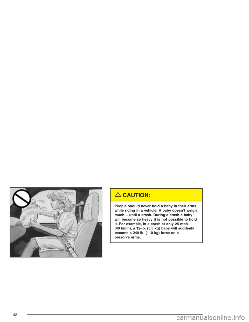 CHEVROLET EXPRESS CARGO VAN 2004 1.G Owners Manual {CAUTION:
People should never hold a baby in their arms
while riding in a vehicle. A baby doesn’t weigh
much -- until a crash. During a crash a baby
will become so heavy it is not possible to hold
i