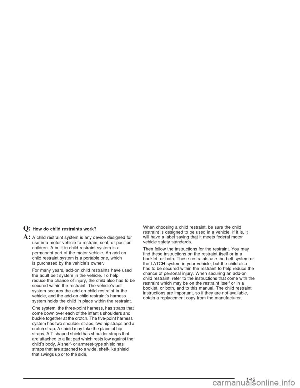 CHEVROLET EXPRESS CARGO VAN 2004 1.G Owners Manual Q:How do child restraints work?
A:A child restraint system is any device designed for
use in a motor vehicle to restrain, seat, or position
children. A built-in child restraint system is a
permanent p