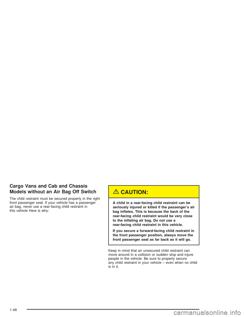 CHEVROLET EXPRESS CARGO VAN 2004 1.G Owners Manual Cargo Vans and Cab and Chassis
Models without an Air Bag Off Switch
The child restraint must be secured properly in the right
front passenger seat. If your vehicle has a passenger
air bag,neveruse a r