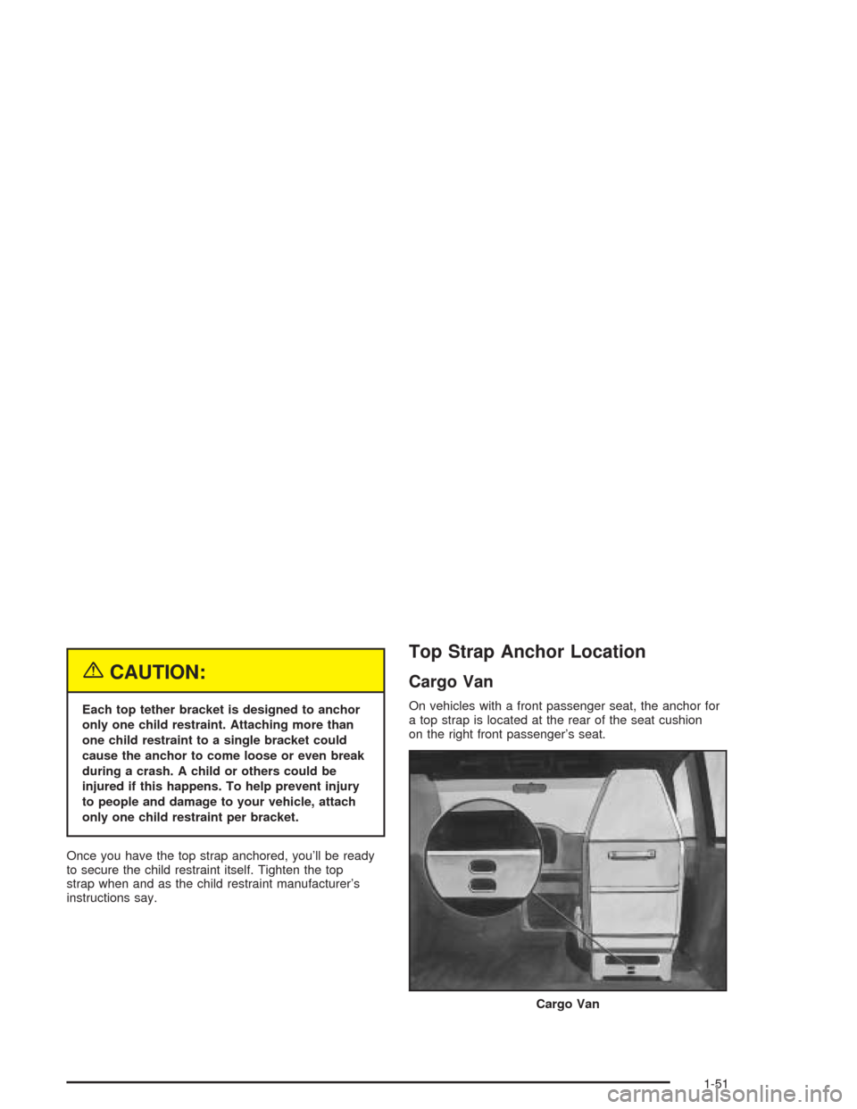 CHEVROLET EXPRESS CARGO VAN 2004 1.G Owners Manual {CAUTION:
Each top tether bracket is designed to anchor
only one child restraint. Attaching more than
one child restraint to a single bracket could
cause the anchor to come loose or even break
during 