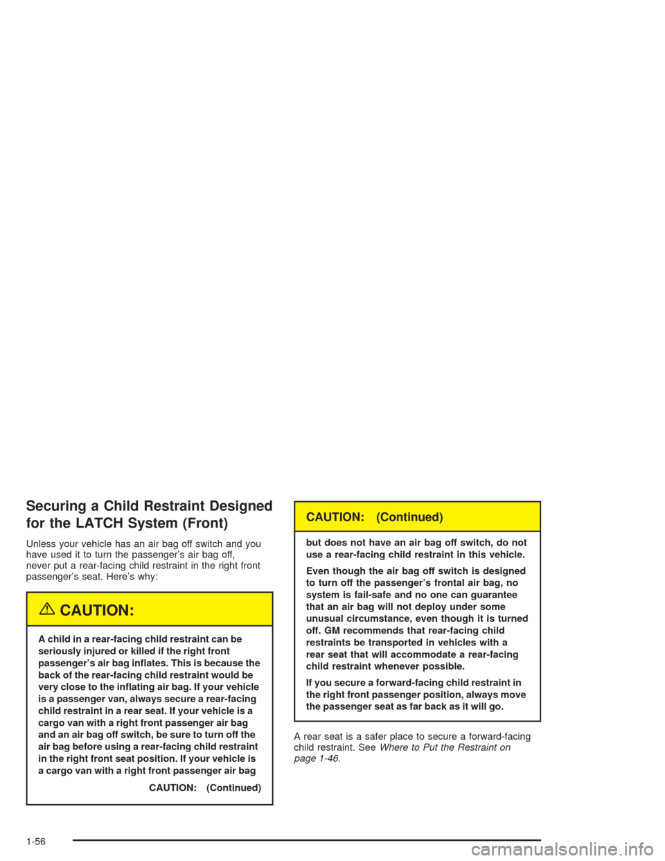 CHEVROLET EXPRESS CARGO VAN 2004 1.G Owners Manual Securing a Child Restraint Designed
for the LATCH System (Front)
Unless your vehicle has an air bag off switch and you
have used it to turn the passenger’s air bag off,
never put a rear-facing child