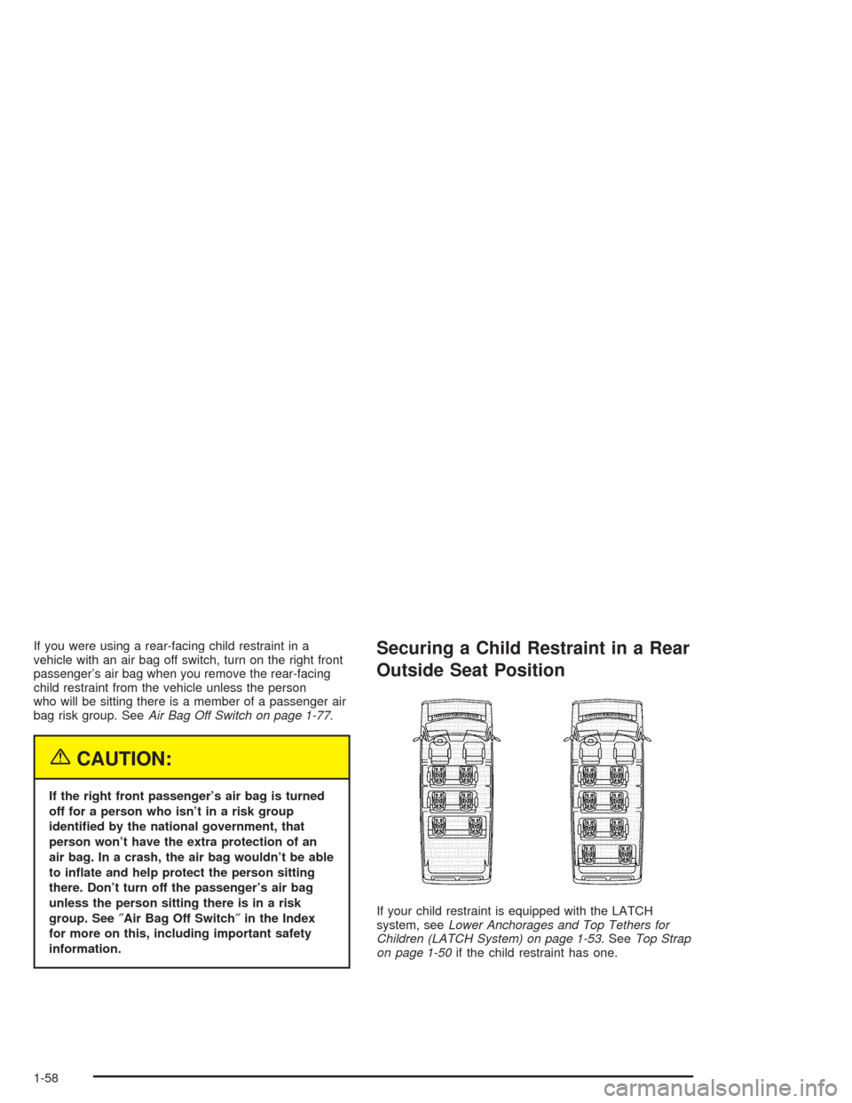 CHEVROLET EXPRESS CARGO VAN 2004 1.G Owners Manual If you were using a rear-facing child restraint in a
vehicle with an air bag off switch, turn on the right front
passenger’s air bag when you remove the rear-facing
child restraint from the vehicle 
