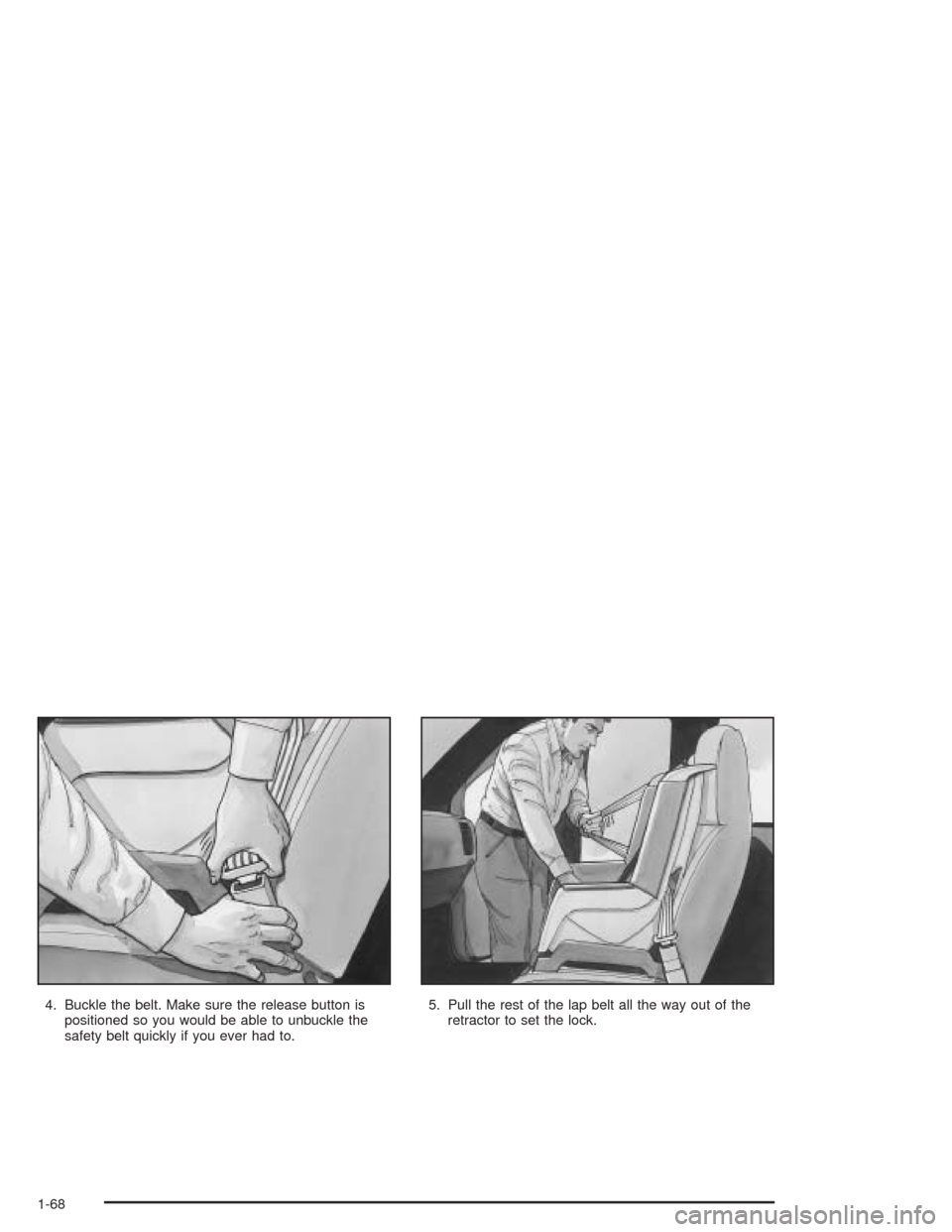 CHEVROLET EXPRESS CARGO VAN 2004 1.G Owners Manual 4. Buckle the belt. Make sure the release button is
positioned so you would be able to unbuckle the
safety belt quickly if you ever had to.5. Pull the rest of the lap belt all the way out of the
retra