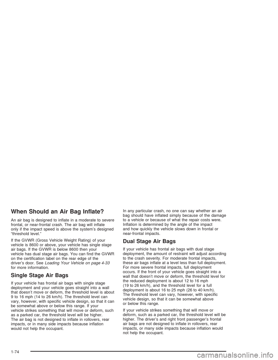 CHEVROLET EXPRESS CARGO VAN 2004 1.G Owners Manual When Should an Air Bag In�ate?
An air bag is designed to in�ate in a moderate to severe
frontal, or near-frontal crash. The air bag will in�ate
only if the impact speed is above the system’s designe
