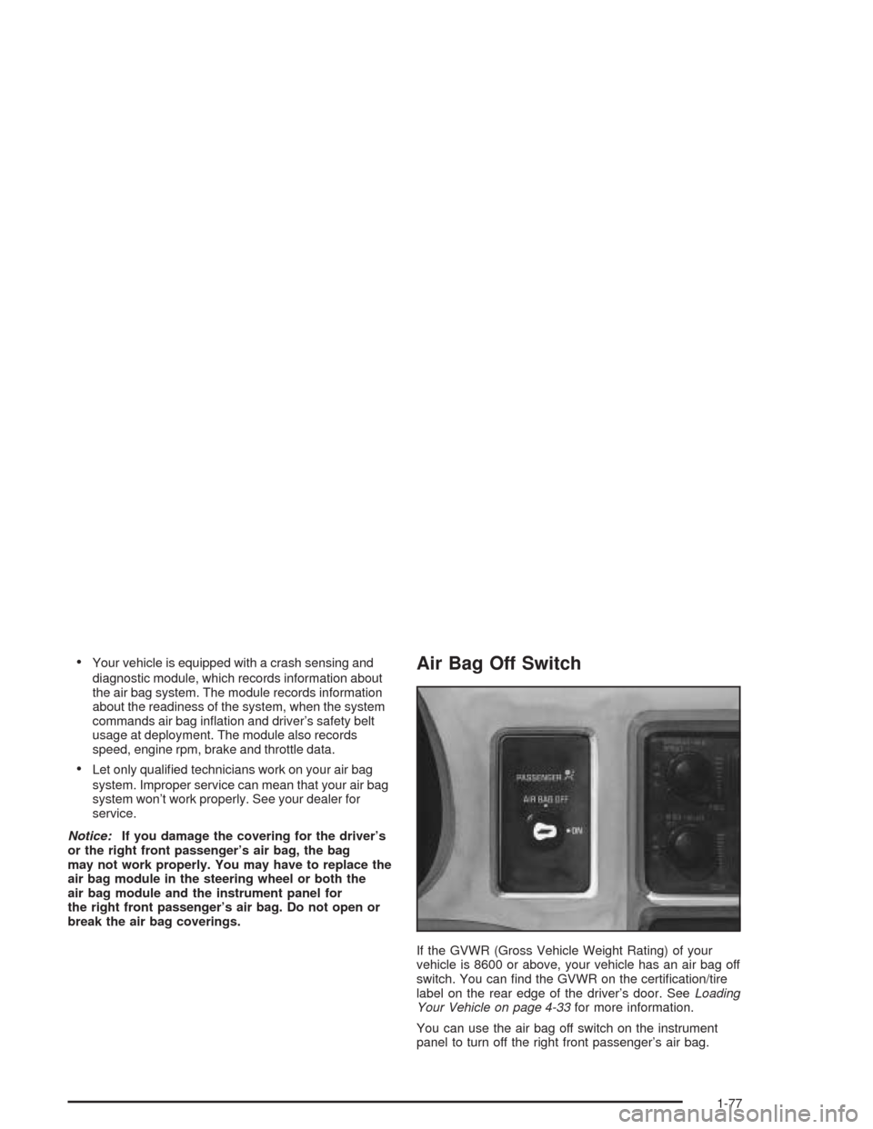 CHEVROLET EXPRESS CARGO VAN 2004 1.G Owners Manual Your vehicle is equipped with a crash sensing and
diagnostic module, which records information about
the air bag system. The module records information
about the readiness of the system, when the sys