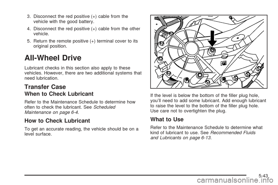 CHEVROLET EXPRESS CARGO VAN 2005 1.G Owners Manual 3. Disconnect the red positive (+) cable from the
vehicle with the good battery.
4. Disconnect the red positive (+) cable from the other
vehicle.
5. Return the remote positive (+) terminal cover to it