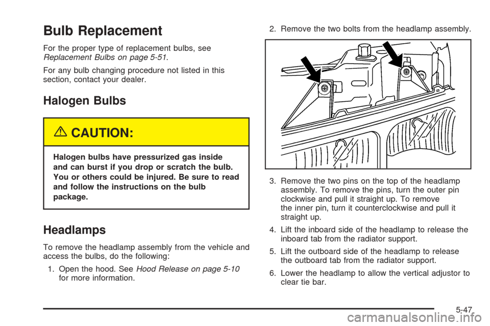 CHEVROLET EXPRESS CARGO VAN 2005 1.G Owners Manual Bulb Replacement
For the proper type of replacement bulbs, see
Replacement Bulbs on page 5-51.
For any bulb changing procedure not listed in this
section, contact your dealer.
Halogen Bulbs
{CAUTION:
CHEVROLET EXPRESS CARGO VAN 2005 1.G Owners Manual Bulb Replacement
For the proper type of replacement bulbs, see
Replacement Bulbs on page 5-51.
For any bulb changing procedure not listed in this
section, contact your dealer.
Halogen Bulbs
{CAUTION: