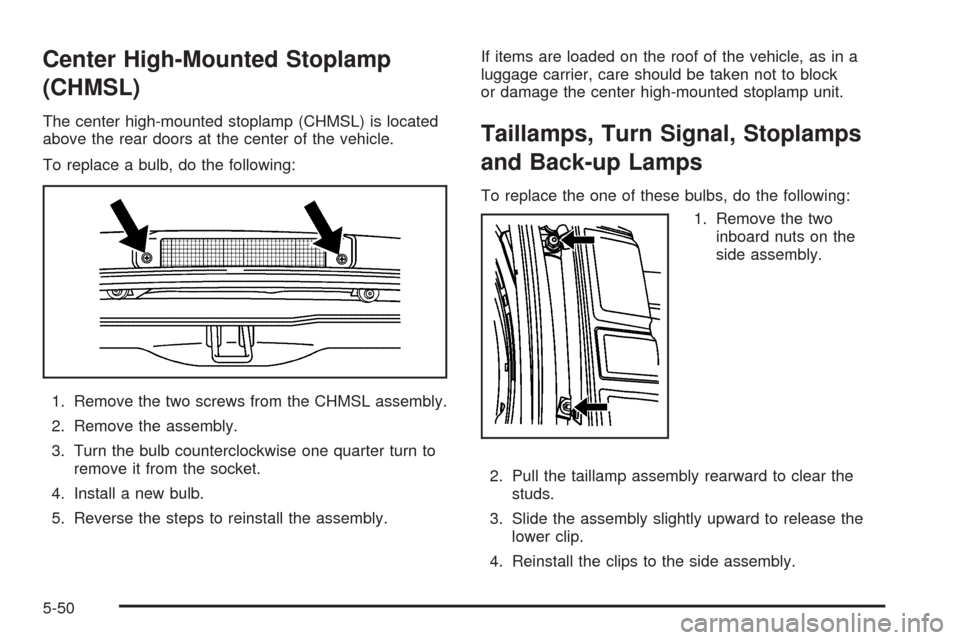 CHEVROLET EXPRESS CARGO VAN 2005 1.G Owners Manual Center High-Mounted Stoplamp
(CHMSL)
The center high-mounted stoplamp (CHMSL) is located
above the rear doors at the center of the vehicle.
To replace a bulb, do the following:
1. Remove the two screw