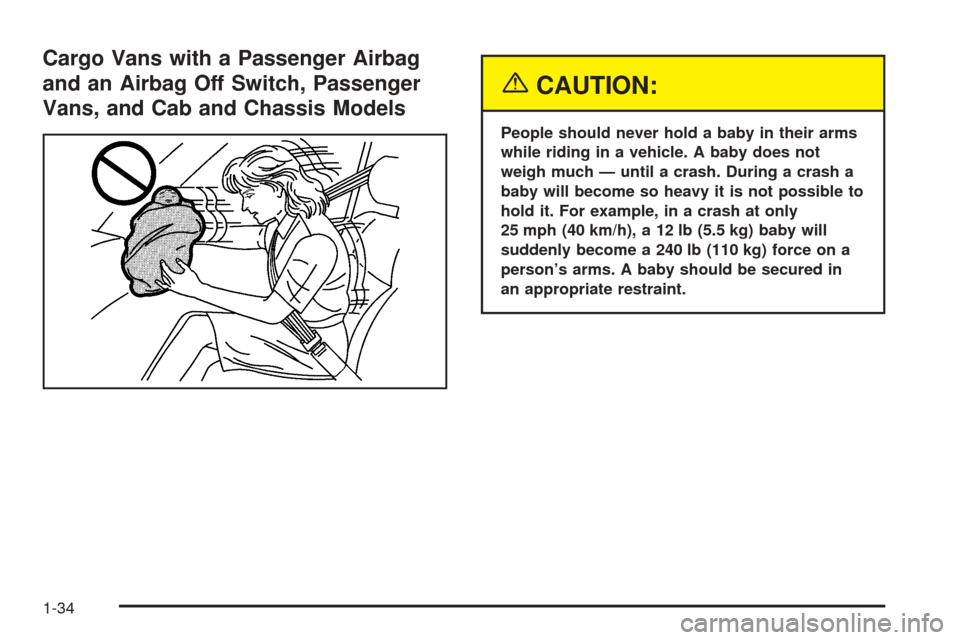 CHEVROLET EXPRESS CARGO VAN 2005 1.G Owners Manual Cargo Vans with a Passenger Airbag
and an Airbag Off Switch, Passenger
Vans, and Cab and Chassis Models
{CAUTION:
People should never hold a baby in their arms
while riding in a vehicle. A baby does n