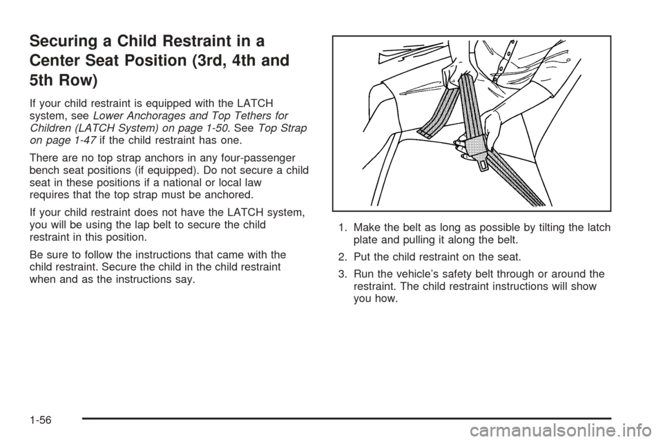 CHEVROLET EXPRESS CARGO VAN 2005 1.G Owners Manual Securing a Child Restraint in a
Center Seat Position (3rd, 4th and
5th Row)
If your child restraint is equipped with the LATCH
system, seeLower Anchorages and Top Tethers for
Children (LATCH System) o CHEVROLET EXPRESS CARGO VAN 2005 1.G Owners Manual Securing a Child Restraint in a
Center Seat Position (3rd, 4th and
5th Row)
If your child restraint is equipped with the LATCH
system, seeLower Anchorages and Top Tethers for
Children (LATCH System) o