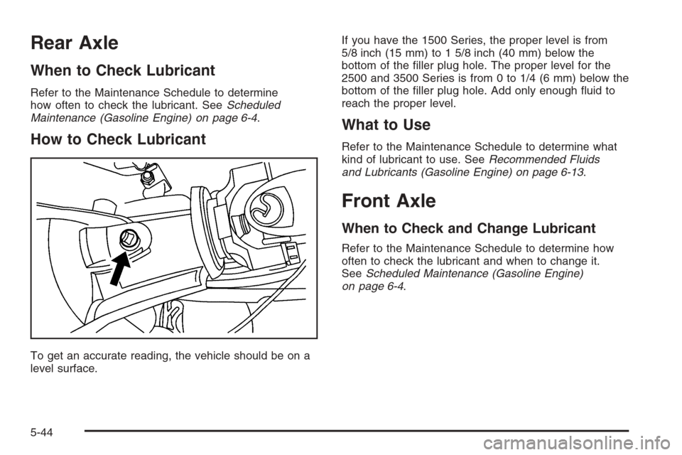 CHEVROLET EXPRESS CARGO VAN 2006 1.G Owners Manual Rear Axle
When to Check Lubricant
Refer to the Maintenance Schedule to determine
how often to check the lubricant. SeeScheduled
Maintenance (Gasoline Engine) on page 6-4.
How to Check Lubricant
To get