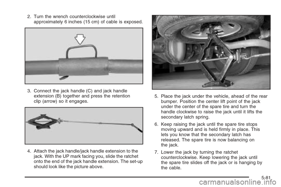 CHEVROLET EXPRESS CARGO VAN 2006 1.G Owners Manual 2. Turn the wrench counterclockwise until
approximately 6 inches (15 cm) of cable is exposed.
3. Connect the jack handle (C) and jack handle
extension (B) together and press the retention
clip (arrow)