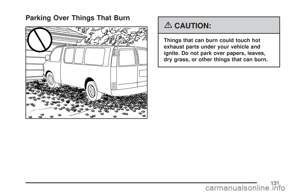 CHEVROLET EXPRESS CARGO VAN 2007 1.G Owners Manual Parking Over Things That Burn
{CAUTION:
Things that can burn could touch hot
exhaust parts under your vehicle and
ignite. Do not park over papers, leaves,
dry grass, or other things that can burn.
131