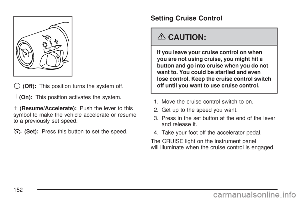 CHEVROLET EXPRESS CARGO VAN 2007 1.G Owners Manual 9(Off):This position turns the system off.
R(On):This position activates the system.
S(Resume/Accelerate):Push the lever to this
symbol to make the vehicle accelerate or resume
to a previously set spe