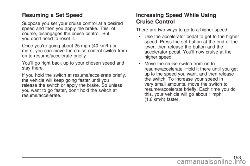 CHEVROLET EXPRESS CARGO VAN 2007 1.G Owners Manual Resuming a Set Speed
Suppose you set your cruise control at a desired
speed and then you apply the brake. This, of
course, disengages the cruise control. But
you don’t need to reset it.
Once you’r
