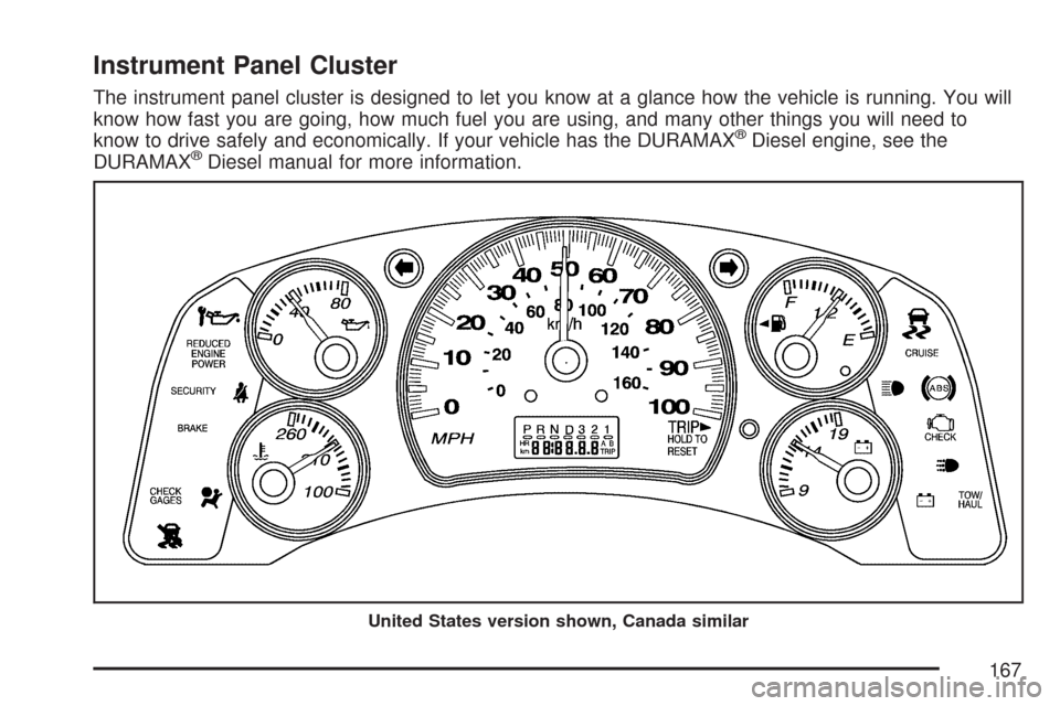 CHEVROLET EXPRESS CARGO VAN 2007 1.G Owners Manual Instrument Panel Cluster
The instrument panel cluster is designed to let you know at a glance how the vehicle is running. You will
know how fast you are going, how much fuel you are using, and many ot